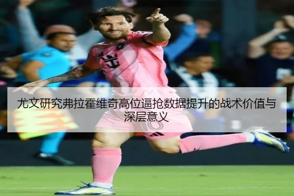 尤文研究弗拉霍维奇高位逼抢数据提升的战术价值与深层意义（kaiyun）